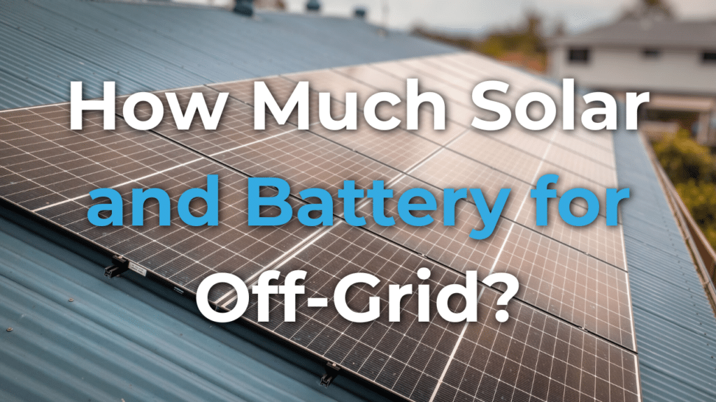 Solar panels installed on a metal rooftop with the text “How Much Solar and Battery for Off-Grid?” written over the image.