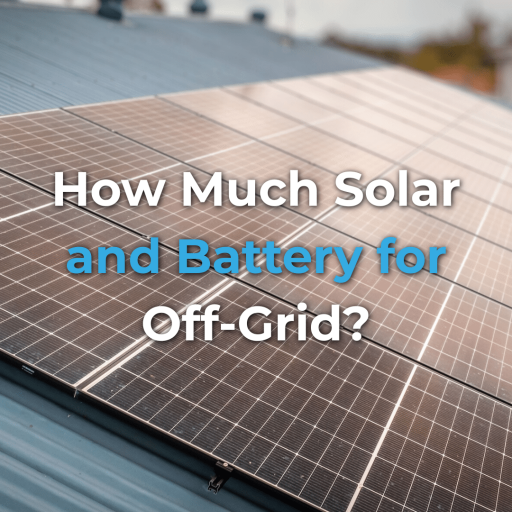 Close-up of solar panels installed on a rooftop with the text, "How Much Solar and Battery for Off-Grid?" overlaying the image.