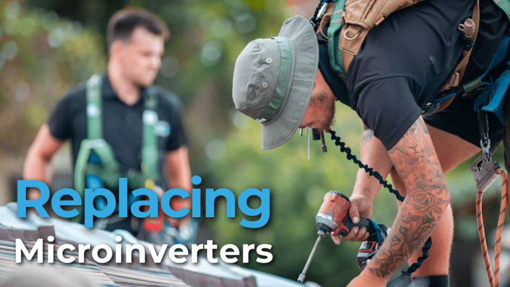 Two workers on a roof replacing microinverters; one is using a drill. Text overlay says, "Replacing Microinverters.