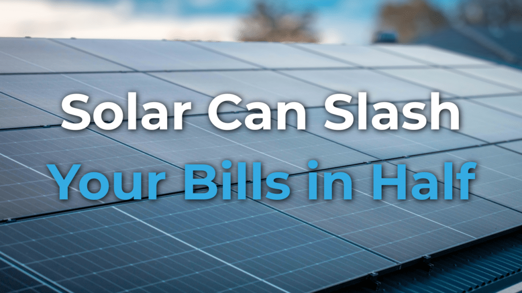 Close-up of solar panels on a roof with text overlay: "Solar Can Slash Your Bills in Half.