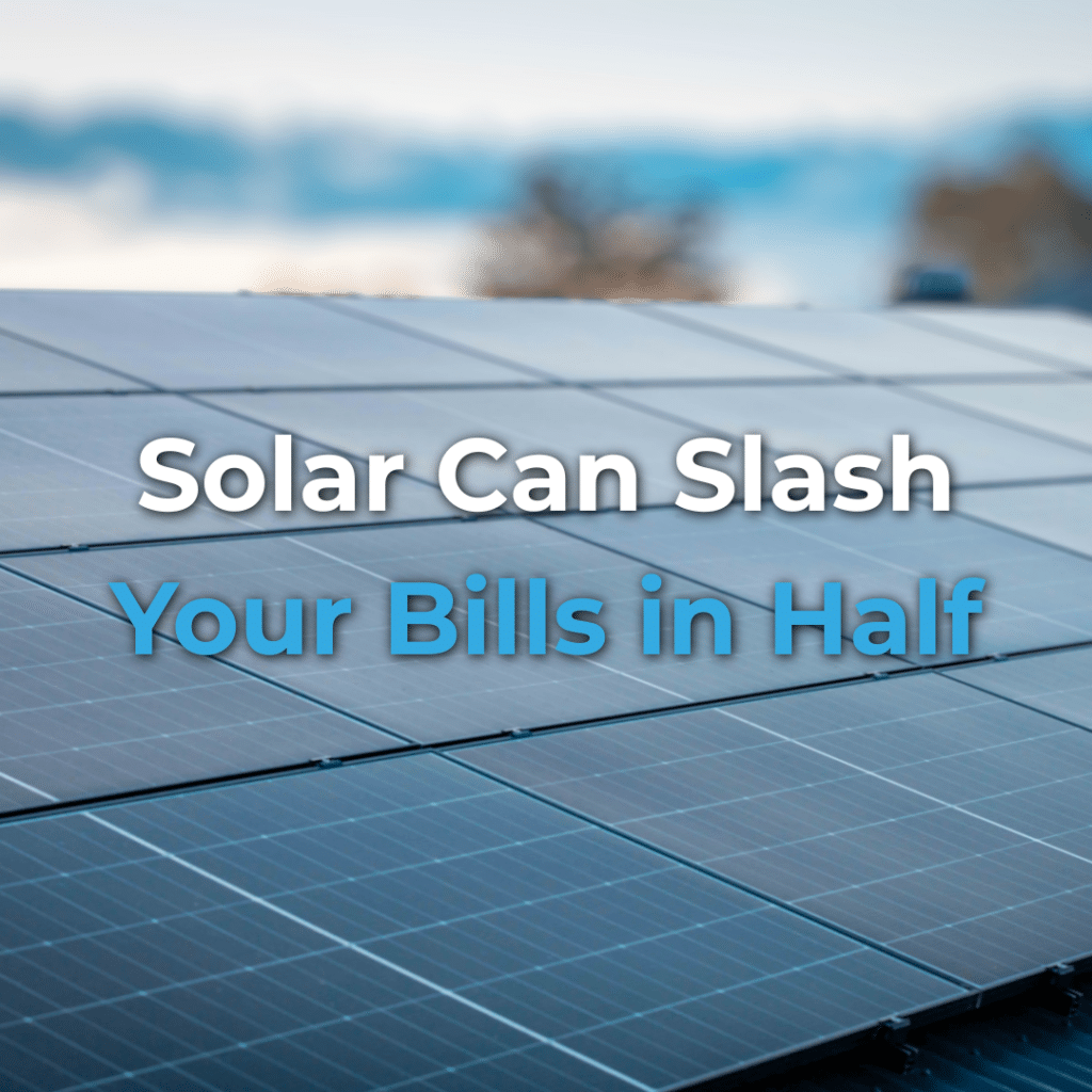 Close-up of solar panels on a rooftop with the text "Solar Can Slash Your Bills in Half" written over the image.